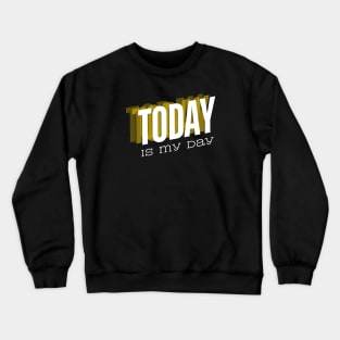 Today is my day Crewneck Sweatshirt